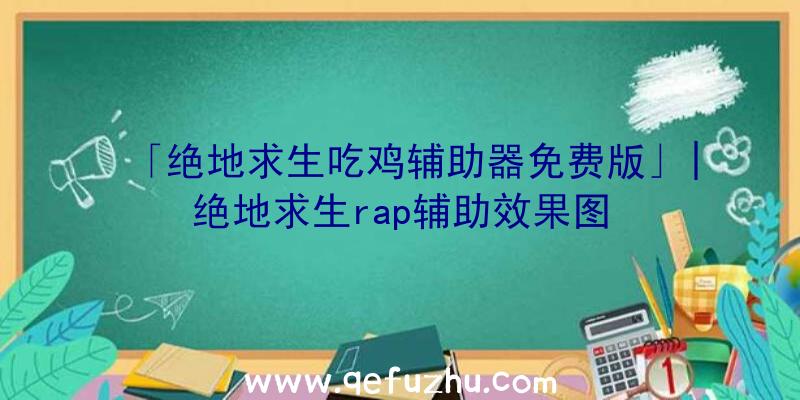 「绝地求生吃鸡辅助器免费版」|绝地求生rap辅助效果图